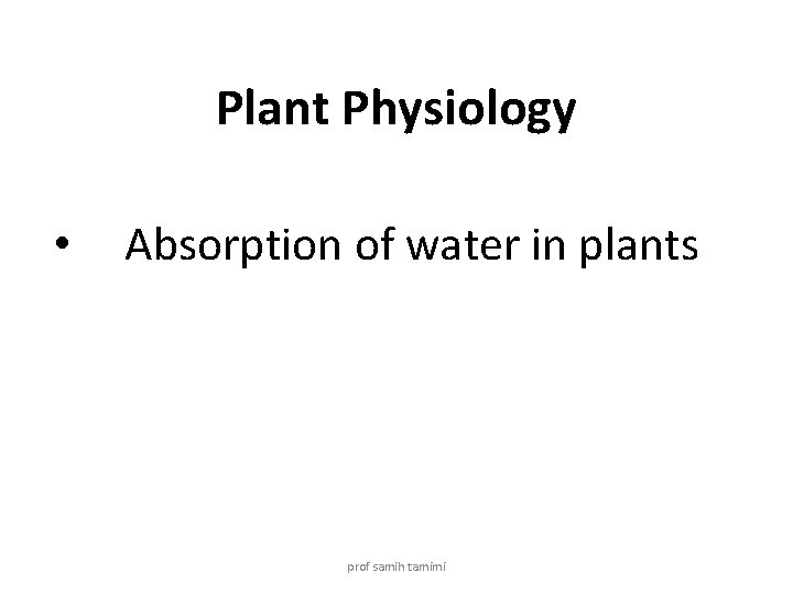 Plant Physiology • Absorption of water in plants prof samih tamimi 