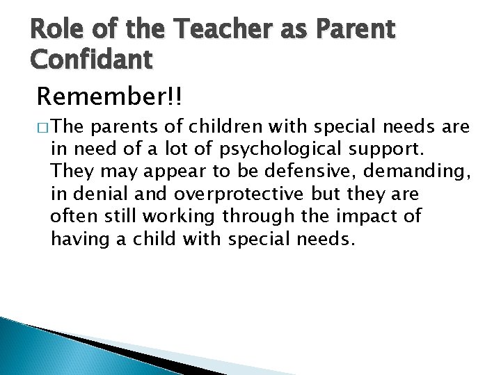 Role of the Teacher as Parent Confidant Remember!! � The parents of children with