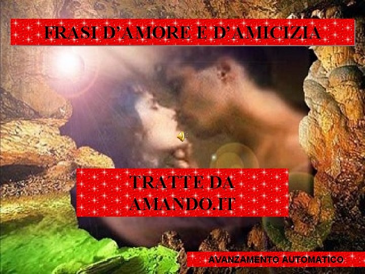 FRASI D’AMORE E D’AMICIZIA TRATTE DA AMANDO. IT AVANZAMENTO AUTOMATICO FRASI D’AMORE E D’AMICIZIA TRATTE DA AMANDO. IT AVANZAMENTO AUTOMATICO