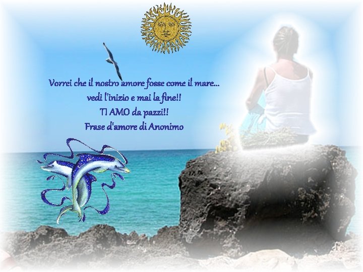 Vorrei che il nostro amore fosse come il mare. . . vedi l'inizio e Vorrei che il nostro amore fosse come il mare. . . vedi l'inizio e