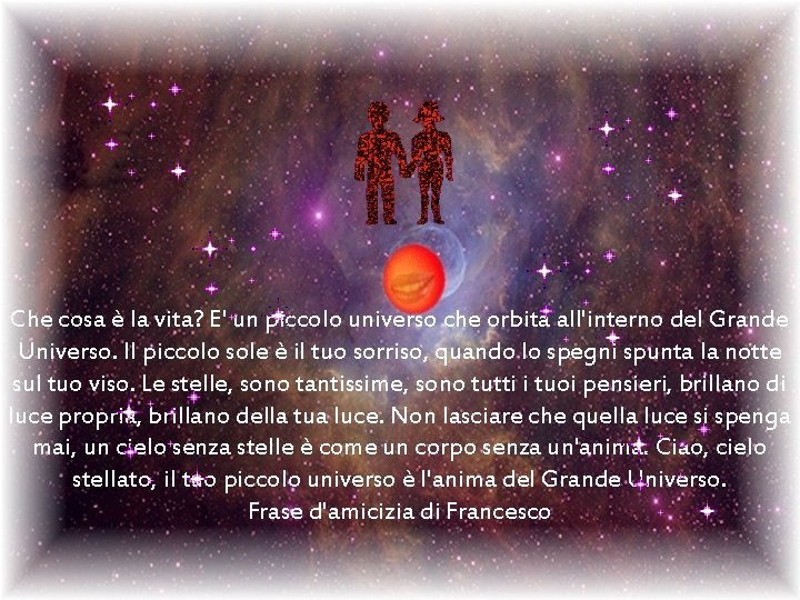 Che cosa è la vita? E' un piccolo universo che orbita all'interno del Grande Che cosa è la vita? E' un piccolo universo che orbita all'interno del Grande