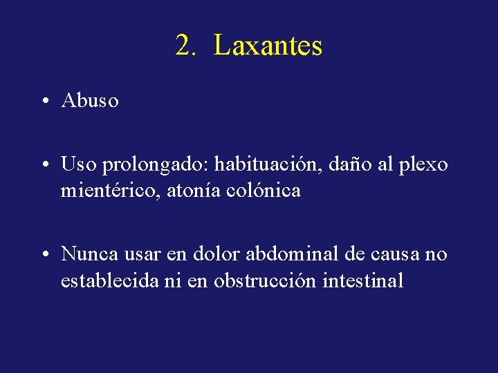 2. Laxantes • Abuso • Uso prolongado: habituación, daño al plexo mientérico, atonía colónica