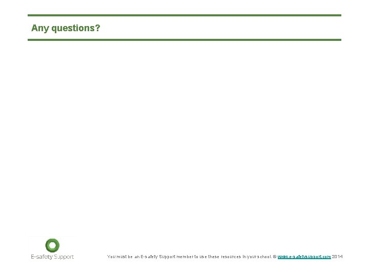 Any questions? You must be an E-safety Support member to use these resources in