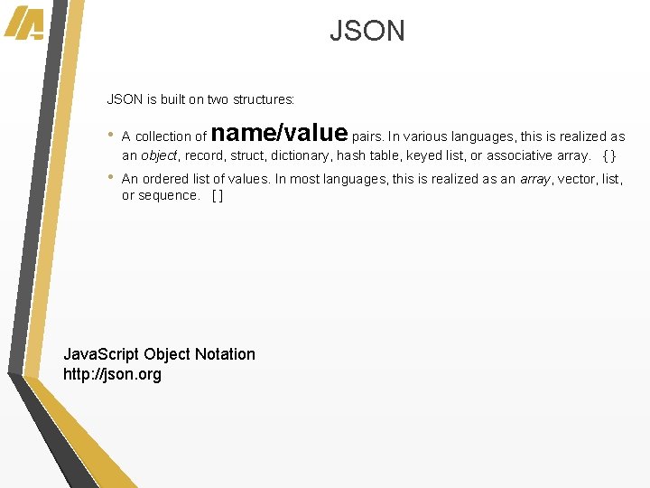 JSON is built on two structures: name/value • A collection of pairs. In various