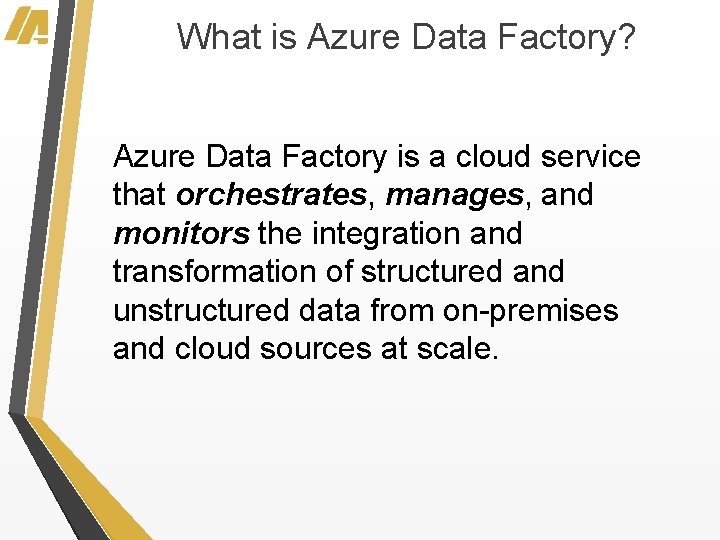 What is Azure Data Factory? Azure Data Factory is a cloud service that orchestrates,