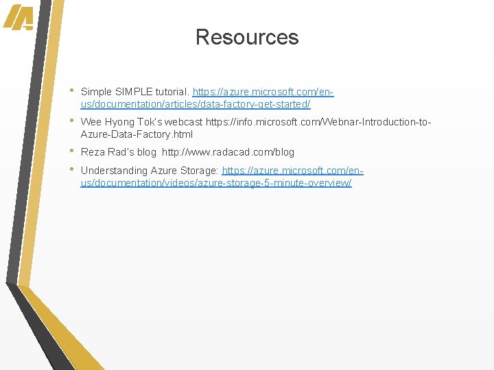 Resources • Simple SIMPLE tutorial. https: //azure. microsoft. com/enus/documentation/articles/data-factory-get-started/ • Wee Hyong Tok’s webcast