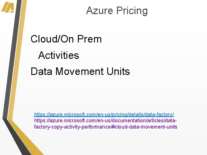 Azure Pricing Cloud/On Prem Activities Data Movement Units https: //azure. microsoft. com/en-us/pricing/details/data-factory/ https: //azure.