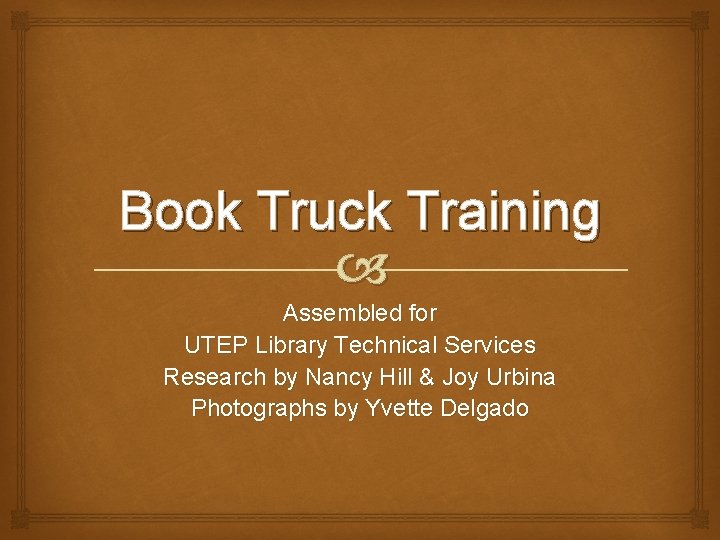 Book Truck Training Assembled for UTEP Library Technical Services Research by Nancy Hill &