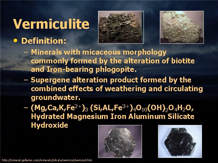 Vermiculite • Definition: – Minerals with micaceous morphology commonly formed by the alteration of