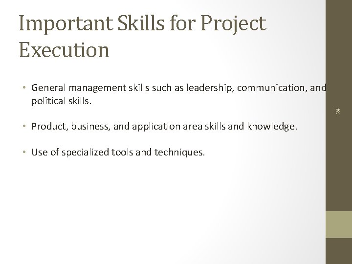 Important Skills for Project Execution 24 • General management skills such as leadership, communication,