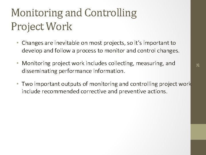 Monitoring and Controlling Project Work • Monitoring project work includes collecting, measuring, and disseminating