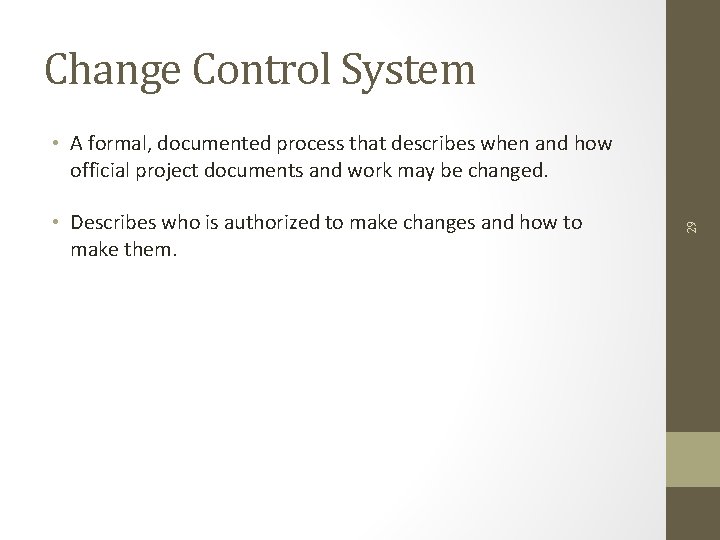 Change Control System • Describes who is authorized to make changes and how to