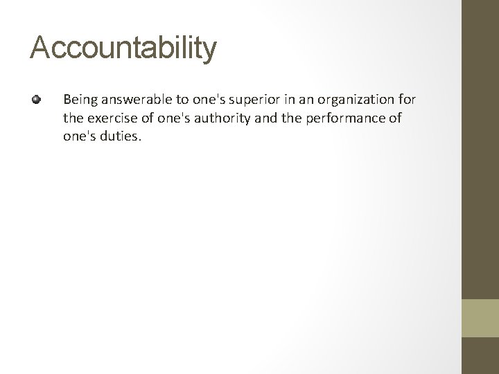 Accountability Being answerable to one's superior in an organization for the exercise of one's