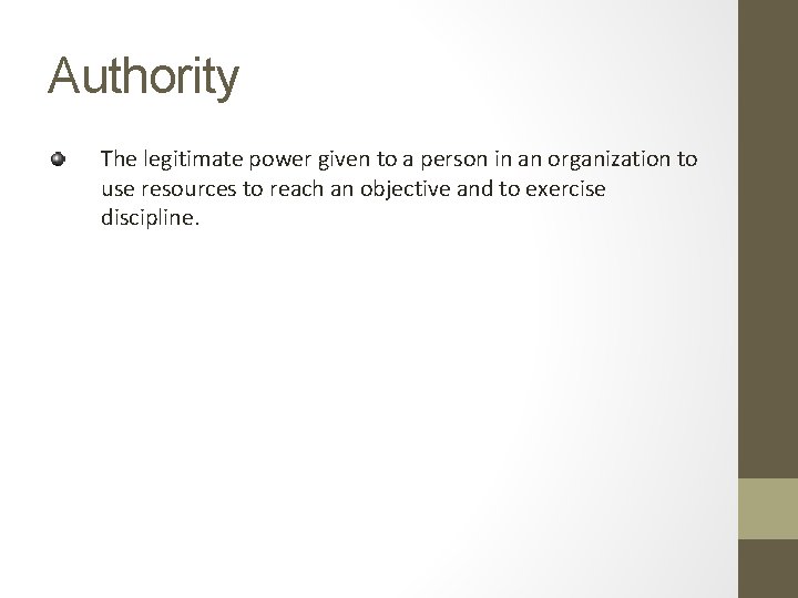 Authority The legitimate power given to a person in an organization to use resources