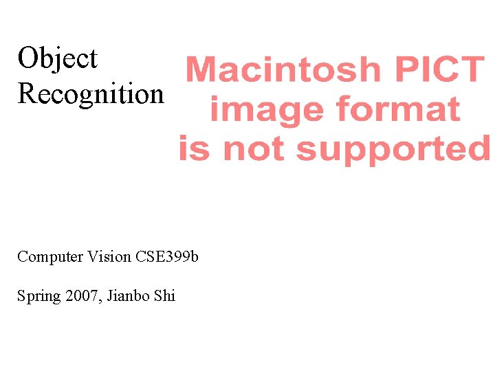 Object Recognition Computer Vision CSE 399 b Spring 2007, Jianbo Shi 