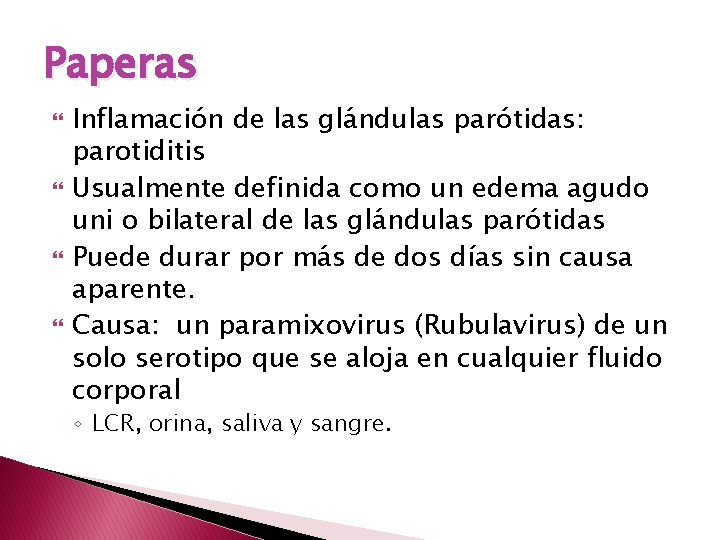 Paperas Inflamación de las glándulas parótidas: parotiditis Usualmente definida como un edema agudo uni