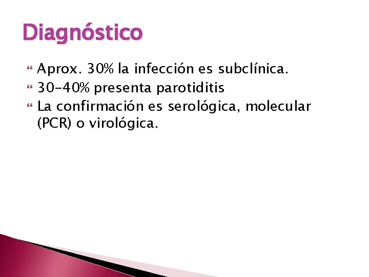 Diagnóstico Aprox. 30% la infección es subclínica. 30 -40% presenta parotiditis La confirmación es