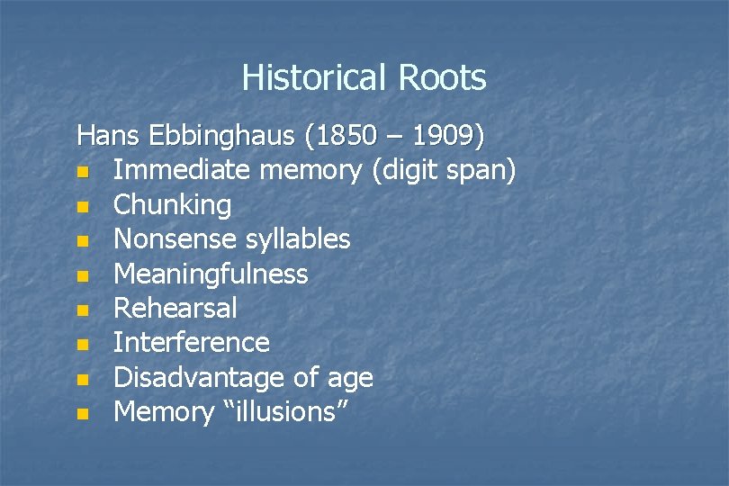 Historical Roots Hans Ebbinghaus (1850 – 1909) n Immediate memory (digit span) n Chunking Historical Roots Hans Ebbinghaus (1850 – 1909) n Immediate memory (digit span) n Chunking