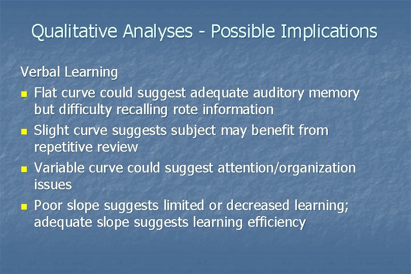 Qualitative Analyses - Possible Implications Verbal Learning n Flat curve could suggest adequate auditory Qualitative Analyses - Possible Implications Verbal Learning n Flat curve could suggest adequate auditory