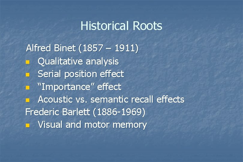 Historical Roots Alfred Binet (1857 – 1911) n Qualitative analysis n Serial position effect Historical Roots Alfred Binet (1857 – 1911) n Qualitative analysis n Serial position effect