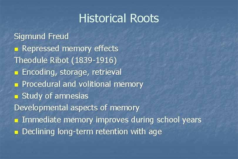 Historical Roots Sigmund Freud n Repressed memory effects Theodule Ribot (1839 -1916) n Encoding, Historical Roots Sigmund Freud n Repressed memory effects Theodule Ribot (1839 -1916) n Encoding,