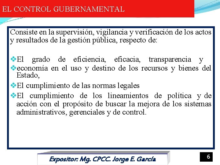 EL CONTROL GUBERNAMENTAL Consiste en la supervisión, vigilancia y verificación de los actos y