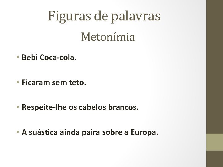 Figuras de palavras Metonímia • Bebi Coca-cola. • Ficaram sem teto. • Respeite-lhe os