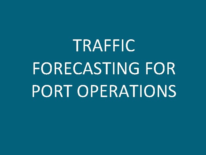 TRAFFIC FORECASTING FOR PORT OPERATIONS 