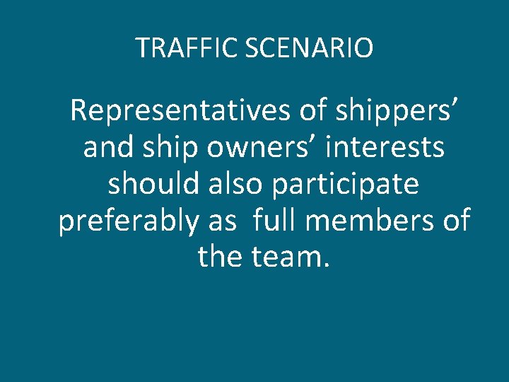 TRAFFIC SCENARIO Representatives of shippers’ and ship owners’ interests should also participate preferably as