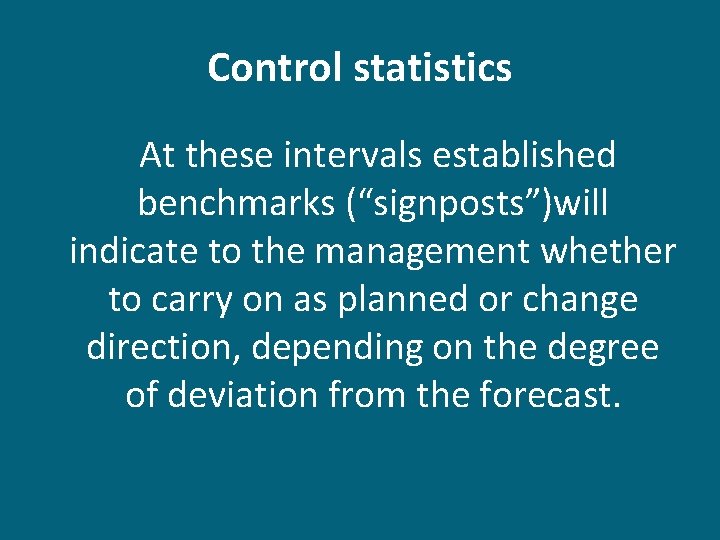 Control statistics At these intervals established benchmarks (“signposts”)will indicate to the management whether to