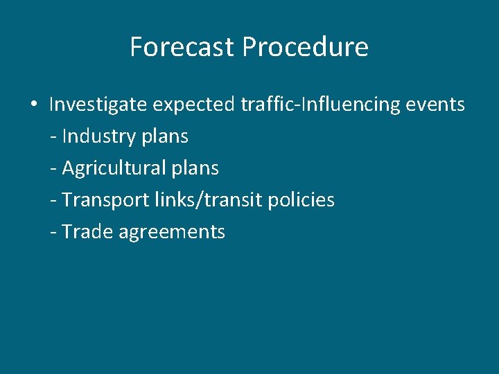 Forecast Procedure • Investigate expected traffic-Influencing events - Industry plans - Agricultural plans -