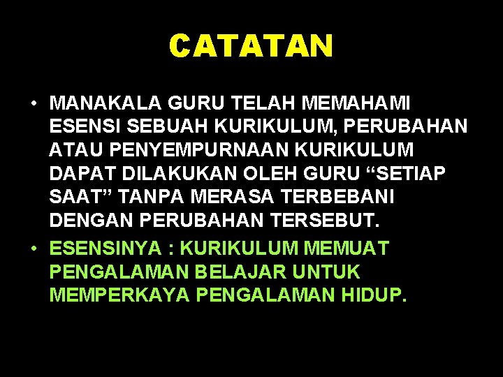 CATATAN • MANAKALA GURU TELAH MEMAHAMI ESENSI SEBUAH KURIKULUM, PERUBAHAN ATAU PENYEMPURNAAN KURIKULUM DAPAT