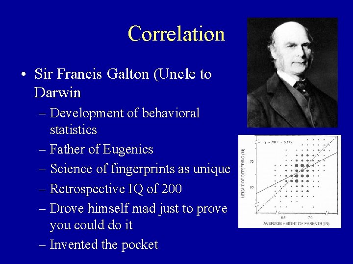Correlation • Sir Francis Galton (Uncle to Darwin – Development of behavioral statistics –