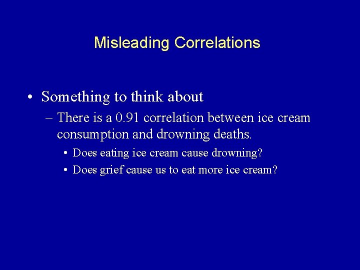 Misleading Correlations • Something to think about – There is a 0. 91 correlation