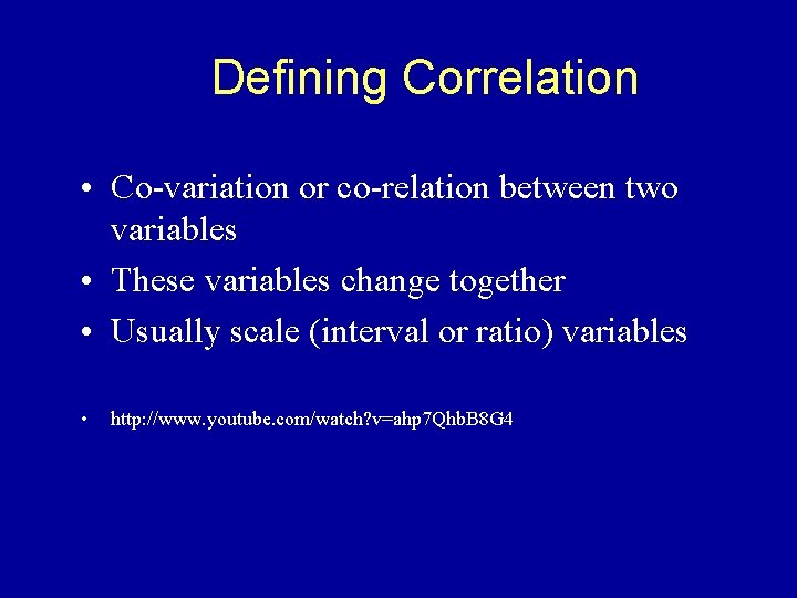 Defining Correlation • Co-variation or co-relation between two variables • These variables change together