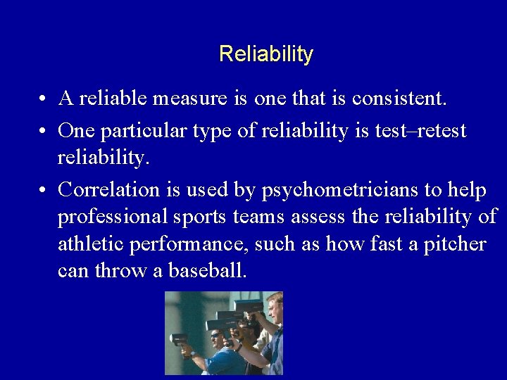 Reliability • A reliable measure is one that is consistent. • One particular type