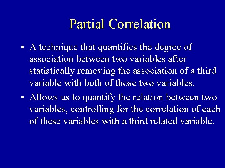 Partial Correlation • A technique that quantifies the degree of association between two variables