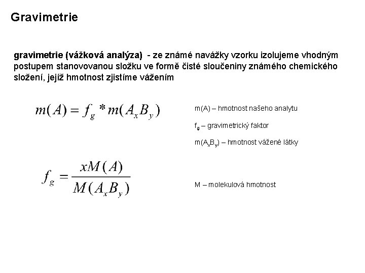 Gravimetrie gravimetrie (vážková analýza) - ze známé navážky vzorku izolujeme vhodným postupem stanovovanou složku