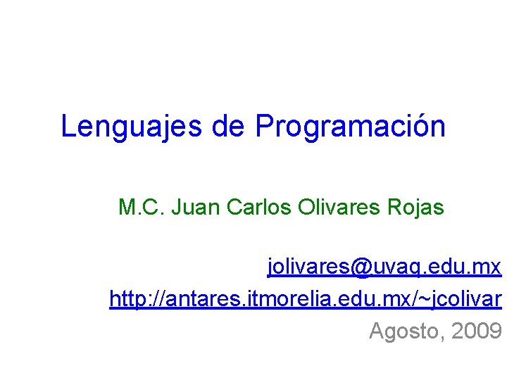 Lenguajes de Programación M. C. Juan Carlos Olivares Rojas jolivares@uvaq. edu. mx http: //antares. Lenguajes de Programación M. C. Juan Carlos Olivares Rojas jolivares@uvaq. edu. mx http: //antares.