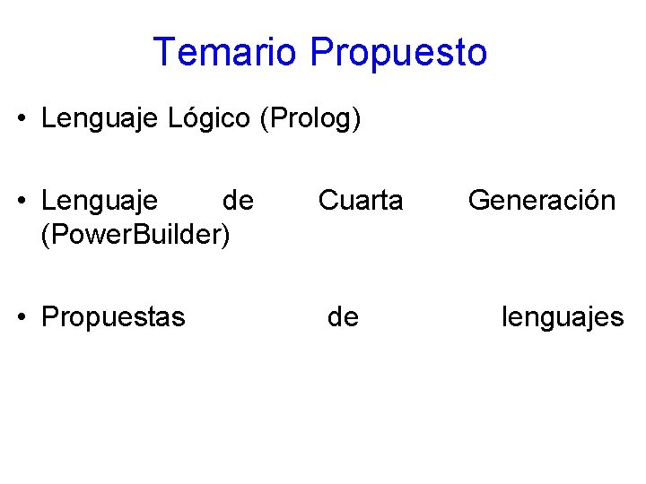 Temario Propuesto • Lenguaje Lógico (Prolog) • Lenguaje de (Power. Builder) • Propuestas Cuarta Temario Propuesto • Lenguaje Lógico (Prolog) • Lenguaje de (Power. Builder) • Propuestas Cuarta