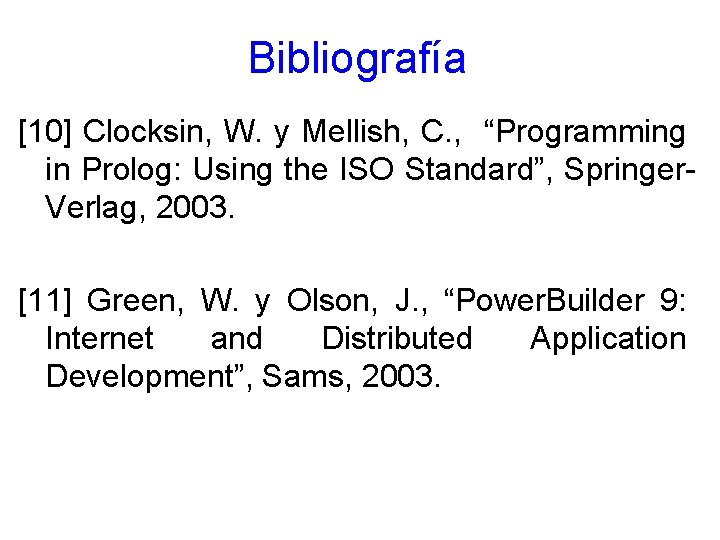 Bibliografía [10] Clocksin, W. y Mellish, C. , “Programming in Prolog: Using the ISO