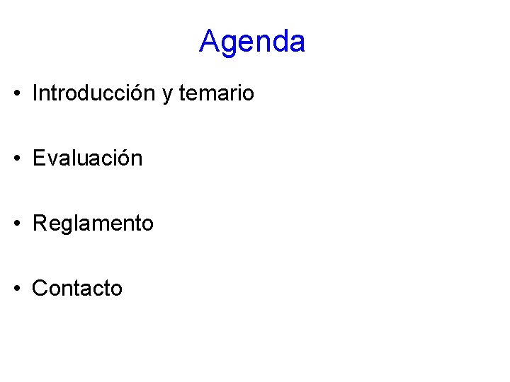 Agenda • Introducción y temario • Evaluación • Reglamento • Contacto Agenda • Introducción y temario • Evaluación • Reglamento • Contacto