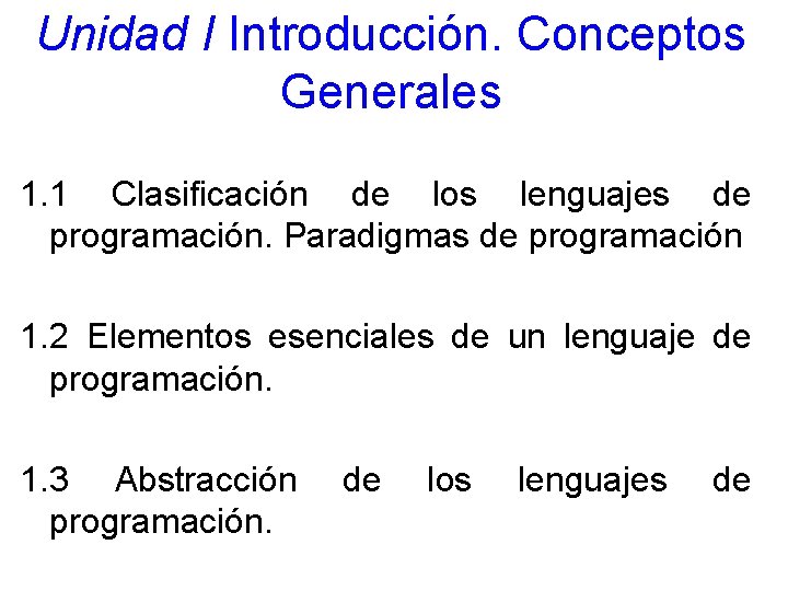 Unidad I Introducción. Conceptos Generales 1. 1 Clasificación de los lenguajes de programación. Paradigmas Unidad I Introducción. Conceptos Generales 1. 1 Clasificación de los lenguajes de programación. Paradigmas