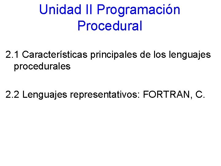 Unidad II Programación Procedural 2. 1 Características principales de los lenguajes procedurales 2. 2 Unidad II Programación Procedural 2. 1 Características principales de los lenguajes procedurales 2. 2