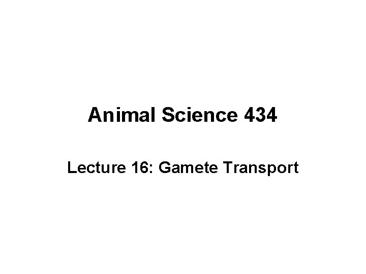 Animal Science 434 Lecture 16: Gamete Transport 