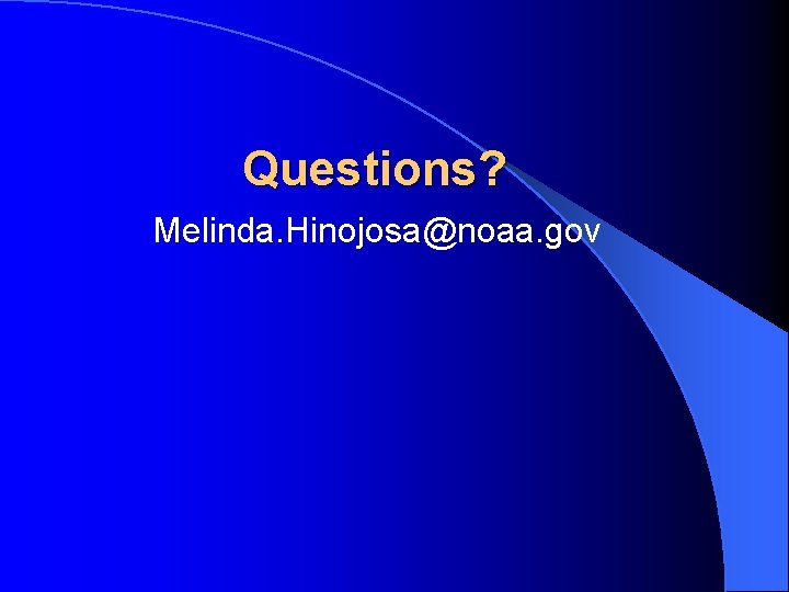Questions? Melinda. Hinojosa@noaa. gov 