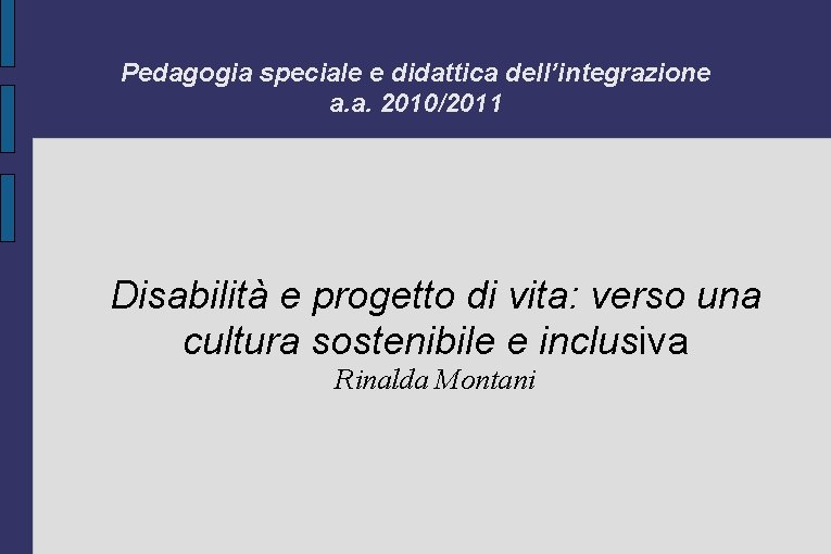Pedagogia speciale e didattica dell’integrazione a. a. 2010/2011 Disabilità e progetto di vita: verso