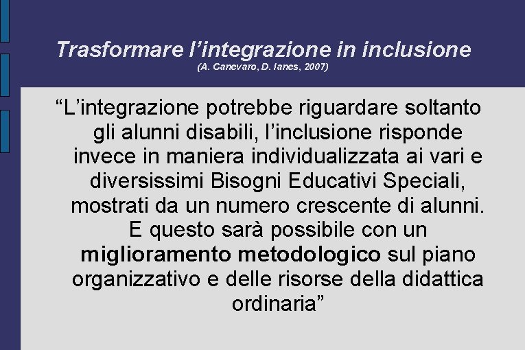 Trasformare l’integrazione in inclusione (A. Canevaro, D. Ianes, 2007) “L’integrazione potrebbe riguardare soltanto gli