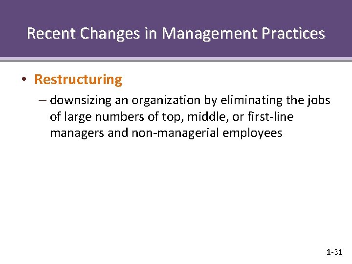 Recent Changes in Management Practices • Restructuring – downsizing an organization by eliminating the