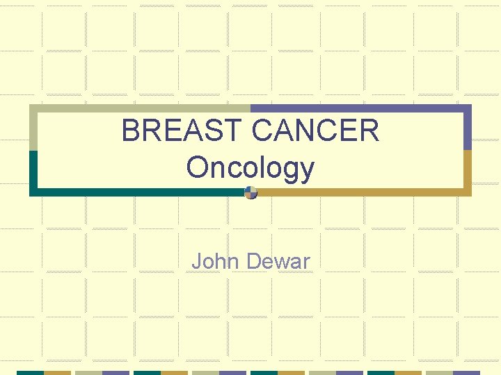 BREAST CANCER Oncology John Dewar 